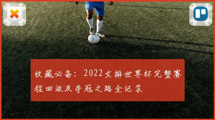 收藏必备：2022女排世界杯完整赛程回放及夺冠之路全记录