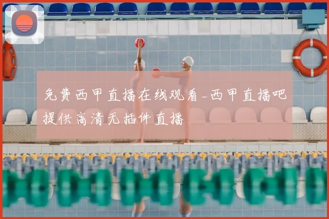 免费西甲直播在线观看_西甲直播吧提供高清无插件直播