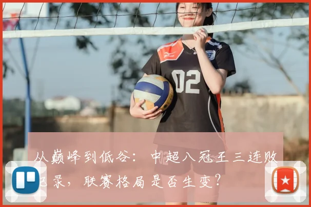 从巅峰到低谷：中超八冠王三连败记录，联赛格局是否生变？