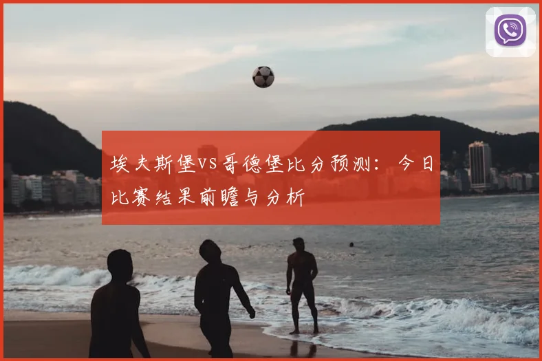 埃夫斯堡vs哥德堡比分预测：今日比赛结果前瞻与分析