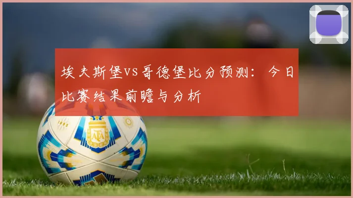 埃夫斯堡vs哥德堡比分预测：今日比赛结果前瞻与分析