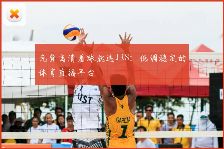 免费高清看球就选JRS：低调稳定的体育直播平台