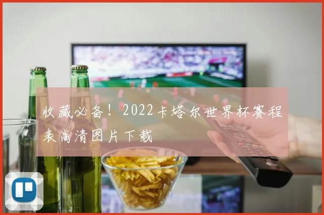 收藏必备！2022卡塔尔世界杯赛程表高清图片下载