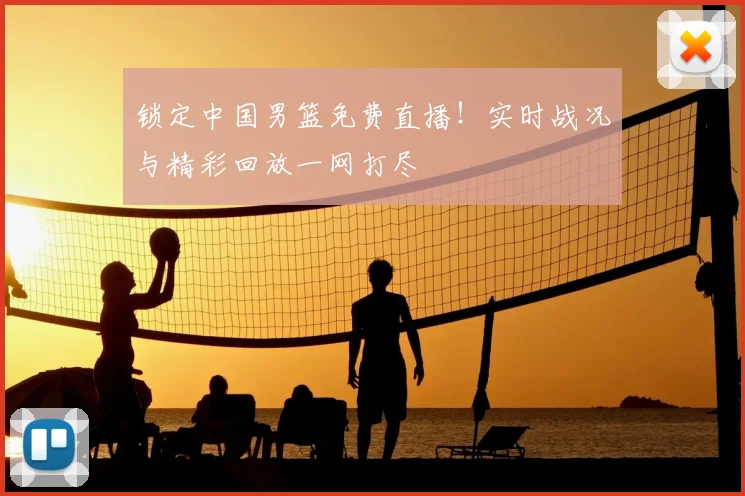 锁定中国男篮免费直播！实时战况与精彩回放一网打尽