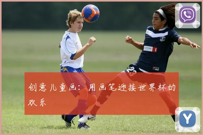 创意儿童画:用画笔迎接世界杯的欢乐