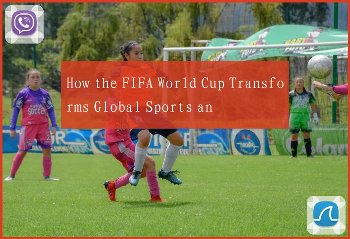 How the FIFA World Cup Transforms Global Sports an